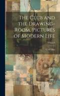 The Club and the Drawing-Room, Pictures of Modern Life; Volume I di Cecil Hay edito da LEGARE STREET PR