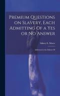 Premium Questions on Slavery, Each Admitting Of a Yes or No Answer; Addressed to the Editors Of di Morse Sidney E. (Sidney Edwards) edito da LEGARE STREET PR