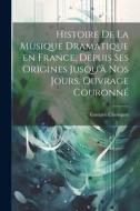 Histoire de la musique dramatique en France, depuis ses origines jusqu'à nos jours. Ouvrage couronné di Gustave Chouquet edito da LEGARE STREET PR