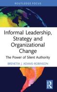 Informal Leadership, Strategy And Organizational Change di Brenetia J. Adams-Robinson edito da Taylor & Francis Ltd