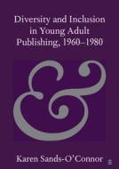 Diversity And Inclusion In Young Adult Publishing, 1960-1980 di Karen Sands-O'Connor edito da Cambridge University Press