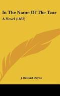 In the Name of the Tzar: A Novel (1887) di J. Belford Dayne edito da Kessinger Publishing