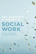 Key Concepts and Theory in Social Work di David Hodgson, Lynelle Watts edito da Macmillan Education