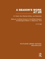 A Season's Work at Ur, Al-'Ubaid, Abu Shahrain-Eridu-and Elsewhere di H.R. Hall edito da Taylor & Francis Ltd