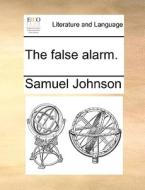 The False Alarm di Samuel Johnson edito da Gale Ecco, Print Editions