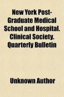 New York Post-graduate Medical School And Hospital. Clinical Society. Quarterly Bulletin di Unknown Author, New York Post Hospital edito da General Books Llc