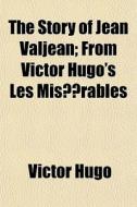 The Story Of Jean Valjean; From Victor H di Victor Hugo edito da General Books