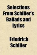 Selections From Schiller's Ballads And L di Friedrich Schiller edito da General Books