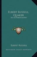 Elbert Russell, Quaker: An Autobiography di Elbert Russell edito da Kessinger Publishing