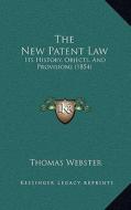 The New Patent Law: Its History, Objects, and Provisions (1854) di Thomas Webster edito da Kessinger Publishing