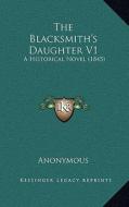 The Blacksmith's Daughter V1: A Historical Novel (1845) di Anonymous edito da Kessinger Publishing