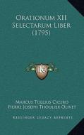 Orationum XII Selectarum Liber (1795) di Marcus Tullius Cicero, Pierre-Joseph Thoulier Olivet edito da Kessinger Publishing