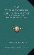 Das Osterreichische Steuerstrafrecht: Grundlagen Und Reformvorschlage (1886) di Theodor Eglauer edito da Kessinger Publishing