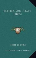 Lettres Sur L'Italie (1855) di Noel Le Mire edito da Kessinger Publishing