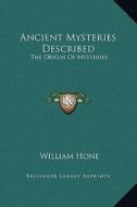 Ancient Mysteries Described: The Origin of Mysteries di William Hone edito da Kessinger Publishing