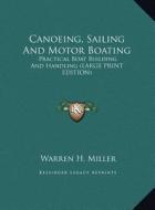 Canoeing, Sailing and Motor Boating: Practical Boat Building and Handling (Large Print Edition) di Warren H. Miller edito da Kessinger Publishing
