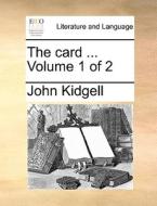 The Card ... Volume 1 Of 2 di John Kidgell edito da Gale Ecco, Print Editions