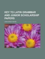 Key to Latin Grammar and Junior Scholarship Papers di John Hardy Raven edito da Rarebooksclub.com