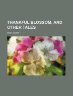 Thankful Blossom, and Other Tales di Bret Harte edito da Rarebooksclub.com
