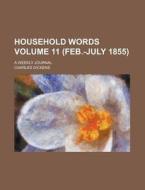 Household Words Volume 11 (Feb.-July 1855); A Weekly Journal di Charles Dickens edito da Rarebooksclub.com