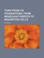 Torn from Its Foundations, from Brazilian Forests to Inquisition Cells di David Ker edito da Rarebooksclub.com