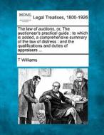 The Law Of Auctions, Or, The Auctioneer' di T Williams edito da Gale Ecco, Making of Modern Law