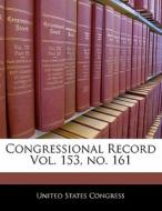 Congressional Record Vol. 153, No. 161 edito da Bibliogov