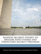 Aviation Security: Efforts To Measure Effectiveness And Strengthen Security Programs edito da Bibliogov