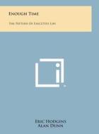 Enough Time: The Pattern of Executive Life di Eric Hodgins, Alan Dunn edito da Literary Licensing, LLC