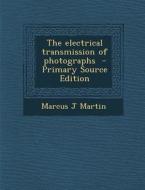 Electrical Transmission of Photographs di Marcus J. Martin edito da Nabu Press