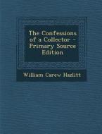 The Confessions of a Collector di William Carew Hazlitt edito da Nabu Press