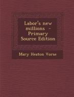 Labor's New Millions di Mary Heaton Vorse edito da Nabu Press