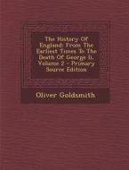 History of England: From the Earliest Times to the Death of George II, Volume 2 di Oliver Goldsmith edito da Nabu Press
