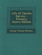Life of Charles Darwin di George Thomas Bettany edito da Nabu Press