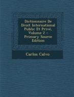 Dictionnaire de Droit International Public Et Prive, Volume 2 di Carlos Calvo edito da Nabu Press