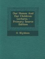 Our Homes and Our Children: Lectures di O. Klykken edito da Nabu Press