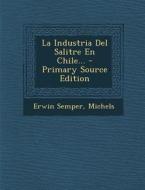 La Industria del Salitre En Chile... di Erwin Semper, Michels edito da Nabu Press