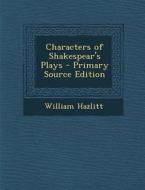 Characters of Shakespear's Plays di William Hazlitt edito da Nabu Press