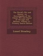 The World's Wit and Humor: An Encyclopedia of the Classic Wit and Humor of All Ages and Nations, Volume 14 - Primary Source Edition di Lionel Strachey edito da Nabu Press