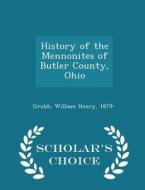 History Of The Mennonites Of Butler County, Ohio - Scholar's Choice Edition edito da Scholar's Choice