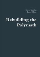Rebuilding the Polymath di Steven Spalding, James Gibson edito da Lulu.com