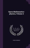 Opera Mathematico-physica, Volume 2 di Peder Horrebow edito da Palala Press