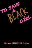 To Save a Black Girl di Briana 'Qing' McCloud edito da Lulu.com