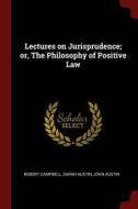 Lectures on Jurisprudence; Or, the Philosophy of Positive Law di Robert Campbell, Sarah Austin, John Austin edito da CHIZINE PUBN