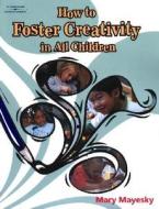 How to Foster Creativity in All Children di Mary Mayesky, Mayesky edito da Wadsworth Publishing