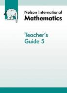 Nelson International Mathematics Teacher\'s Guide 5 di Karen Morrison edito da Oxford University Press