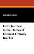 Little Journeys to the Homes of Eminent Orators, Beecher di Elbert Hubbard edito da Wildside Press