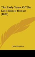 The Early Years Of The Late Bishop Hobart (1836) di John McVickar edito da Kessinger Publishing, Llc