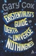 The Existentialist's Guide To Death, The Universe And Nothingness di Gary Cox edito da Continuum Publishing Corporation