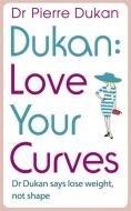 Love Your Curves: Dr Dukan Says Lose Weight, Not Shape di Pierre Dukan edito da Hodder & Stoughton General Division